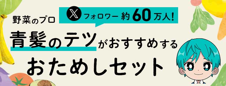 野菜のプロ Xフォロワー約60万人 青髪のテツがおすすめする おためしセット