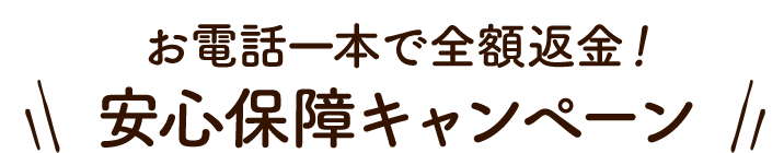 お電話１本で全額返金！安心保証キャンペーン