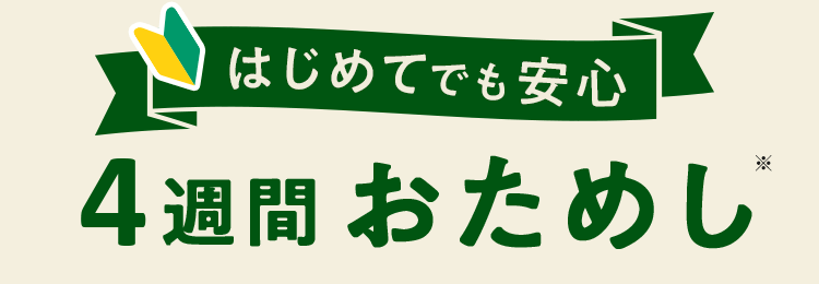 はじめてでも安心 4週間おためしキャンペーン!